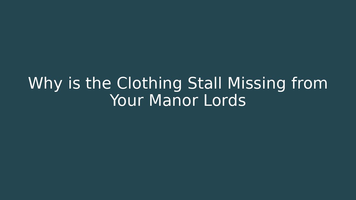 Why is the Clothing Stall Missing from Your Manor Lords - Critter Realm