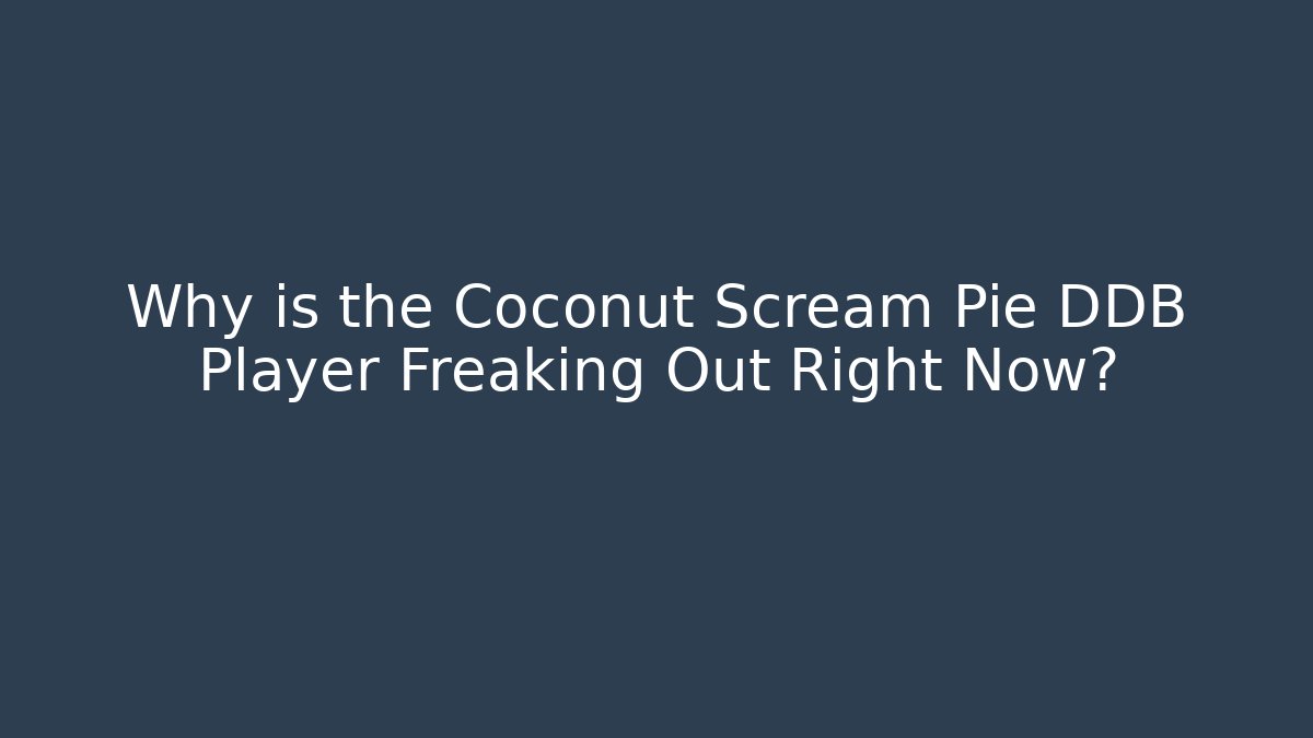 Why is the Coconut Scream Pie DDB Player Freaking Out Right Now?