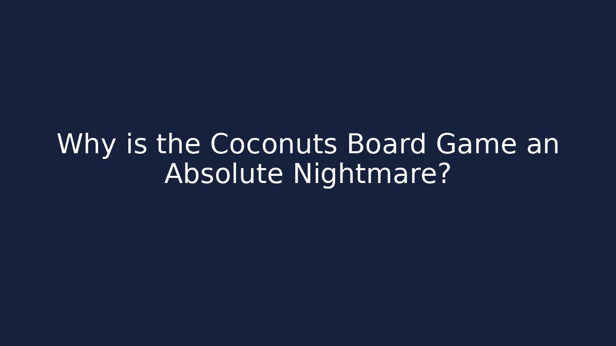 Why is the Coconuts Board Game an Absolute Nightmare?