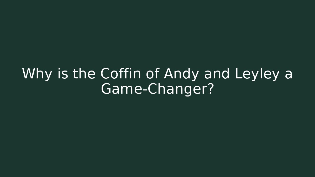 Why is the Coffin of Andy and Leyley a Game-Changer?
