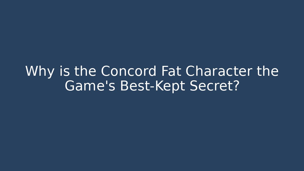 Why is the Concord Fat Character the Game's Best-Kept Secret?