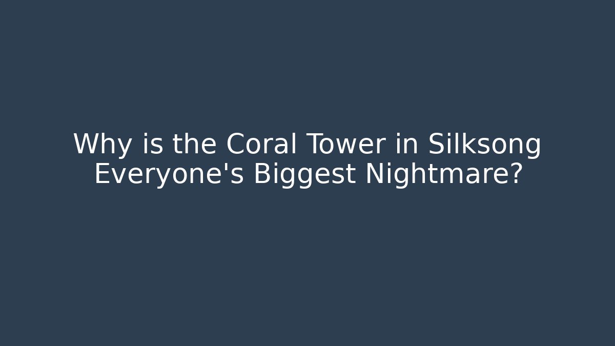 Why is the Coral Tower in Silksong Everyone's Biggest Nightmare?