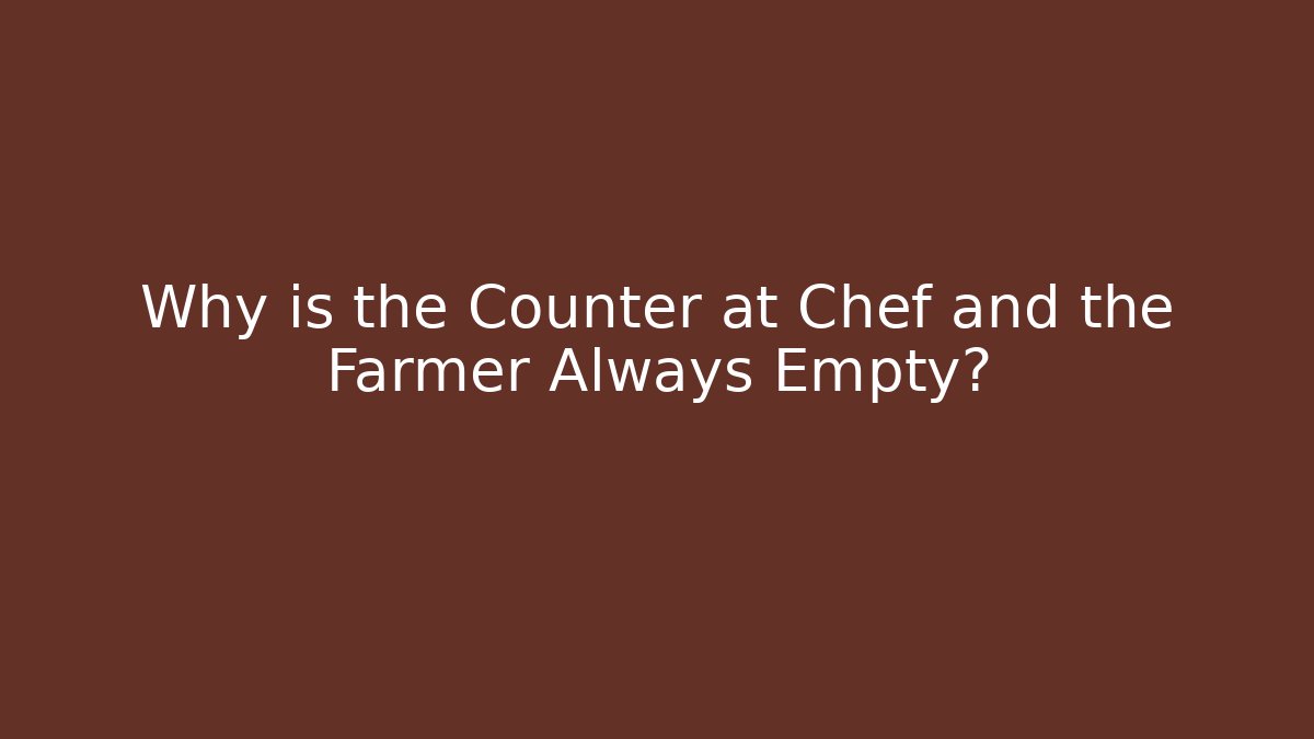 Why is the Counter at Chef and the Farmer Always Empty?
