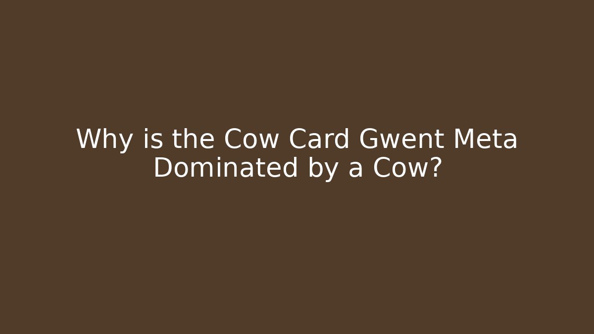 Why is the Cow Card Gwent Meta Dominated by a Cow?