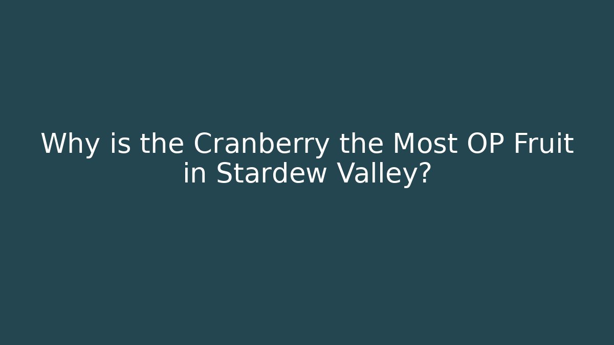 Why is the Cranberry the Most OP Fruit in Stardew Valley?
