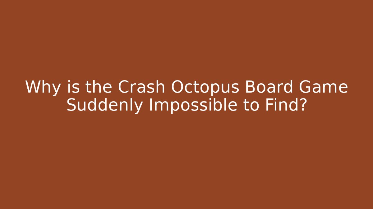 Why is the Crash Octopus Board Game Suddenly Impossible to Find?