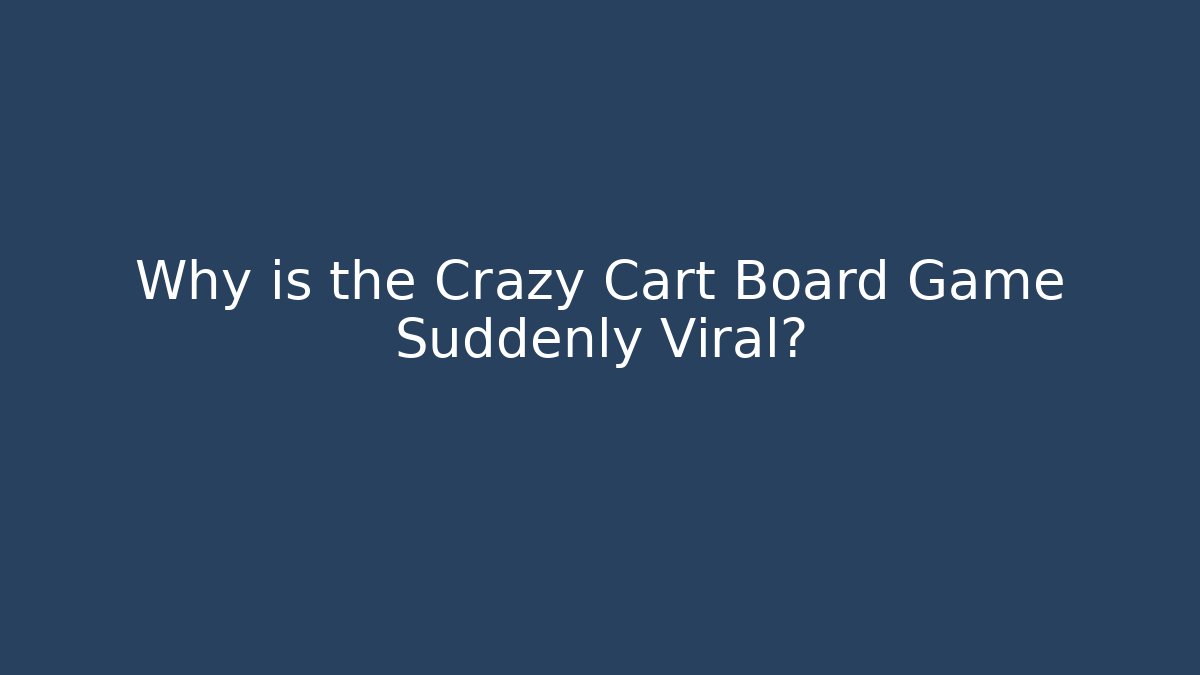 Why is the Crazy Cart Board Game Suddenly Viral?