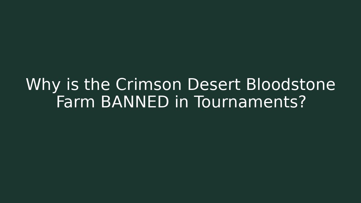 Why is the Crimson Desert Bloodstone Farm BANNED in Tournaments?