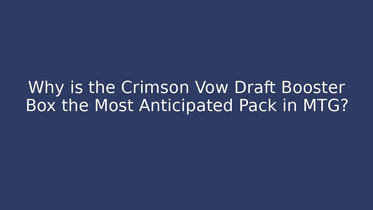 Why is the Crimson Vow Draft Booster Box the Most Anticipated Pack in MTG?