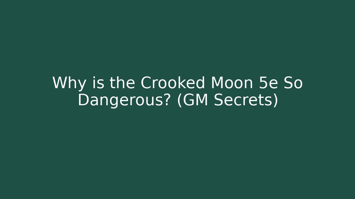Why is the Crooked Moon 5e So Dangerous? (GM Secrets) - Critter Realm