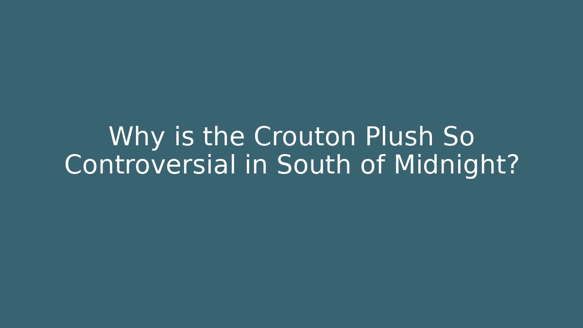 Why is the Crouton Plush So Controversial in South of Midnight?
