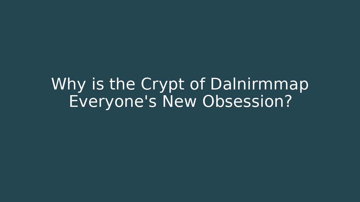 Why is the Crypt of Dalnirmmap Everyone's New Obsession?