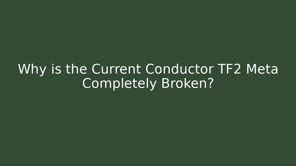 Why is the Current Conductor TF2 Meta Completely Broken? - Critter Realm
