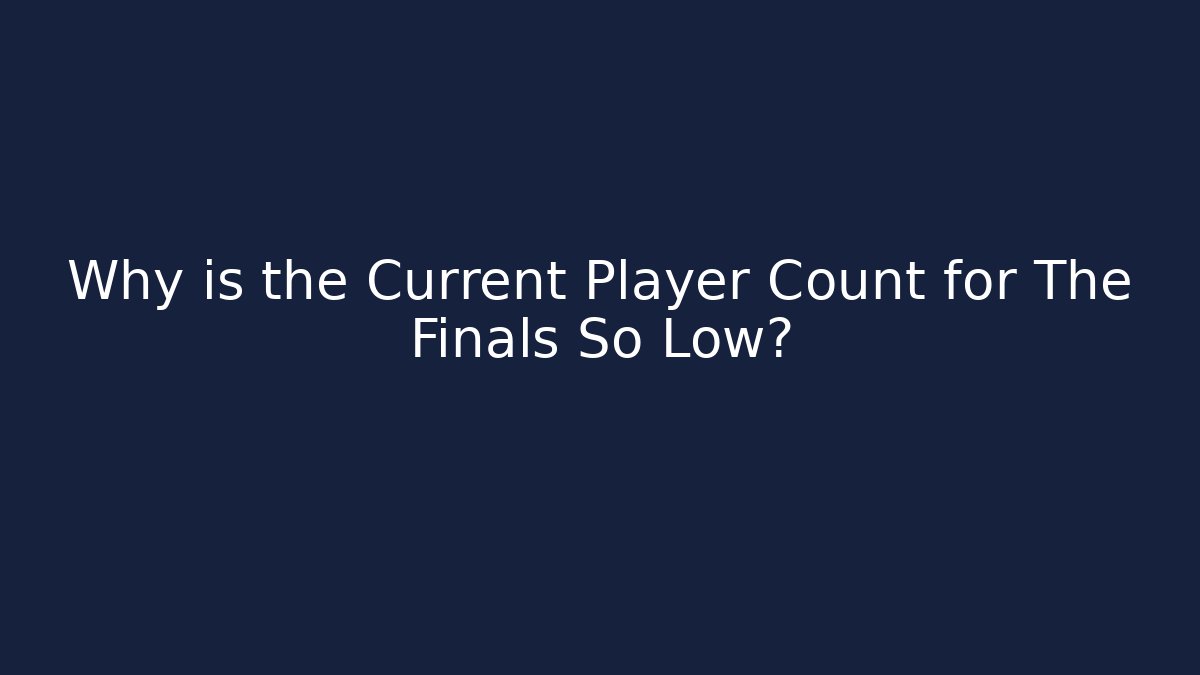 Why is the Current Player Count for The Finals So Low?