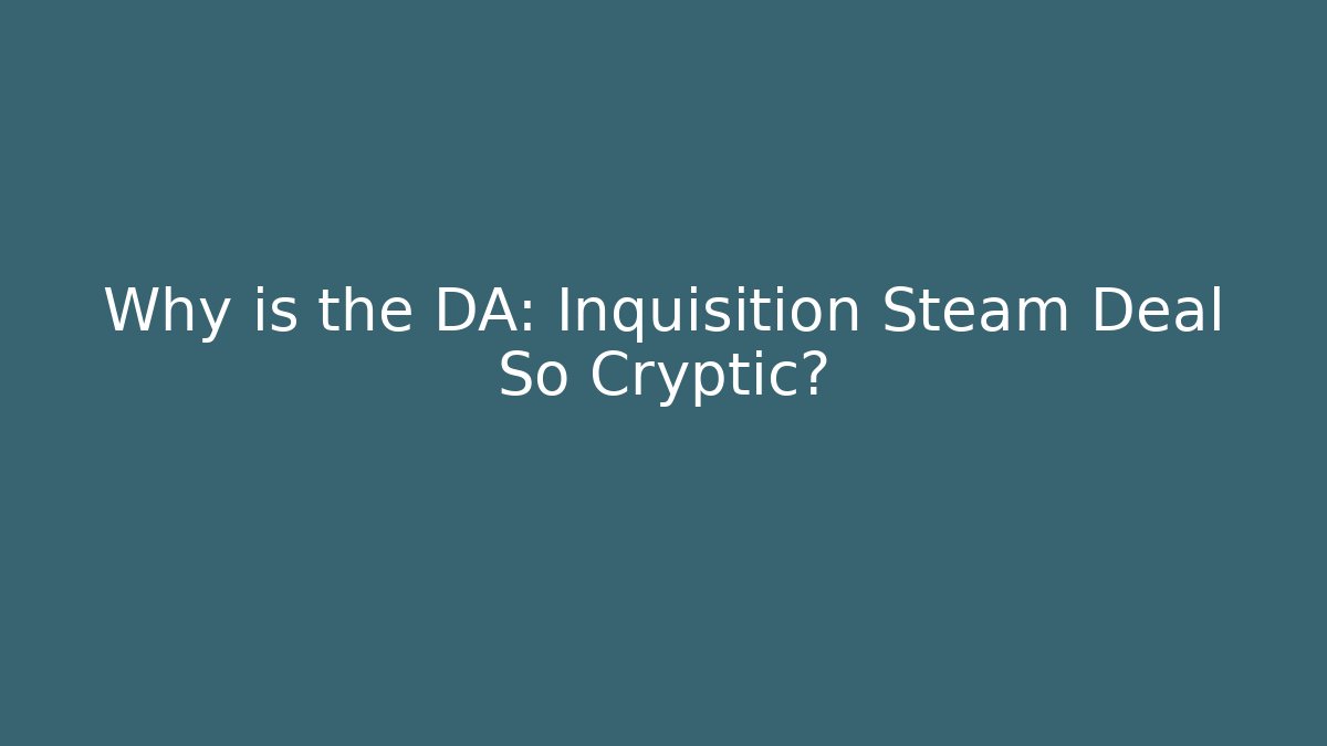 Why is the DA: Inquisition Steam Deal So Cryptic?
