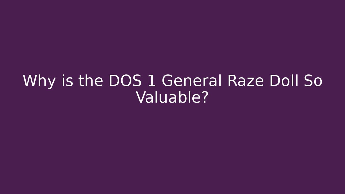 Why is the DOS 1 General Raze Doll So Valuable?