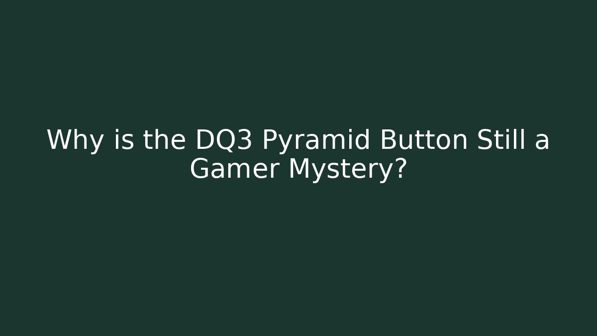 Why is the DQ3 Pyramid Button Still a Gamer Mystery?