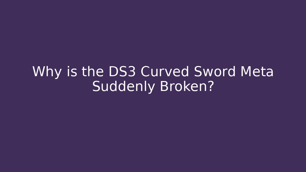 Why is the DS3 Curved Sword Meta Suddenly Broken?