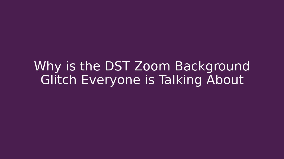 Why is the DST Zoom Background Glitch Everyone is Talking About - Critter Realm