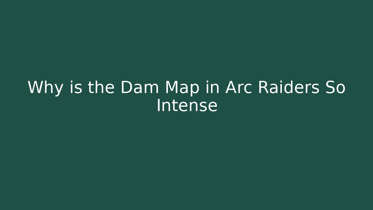 Why is the Dam Map in Arc Raiders So Intense - Critter Realm