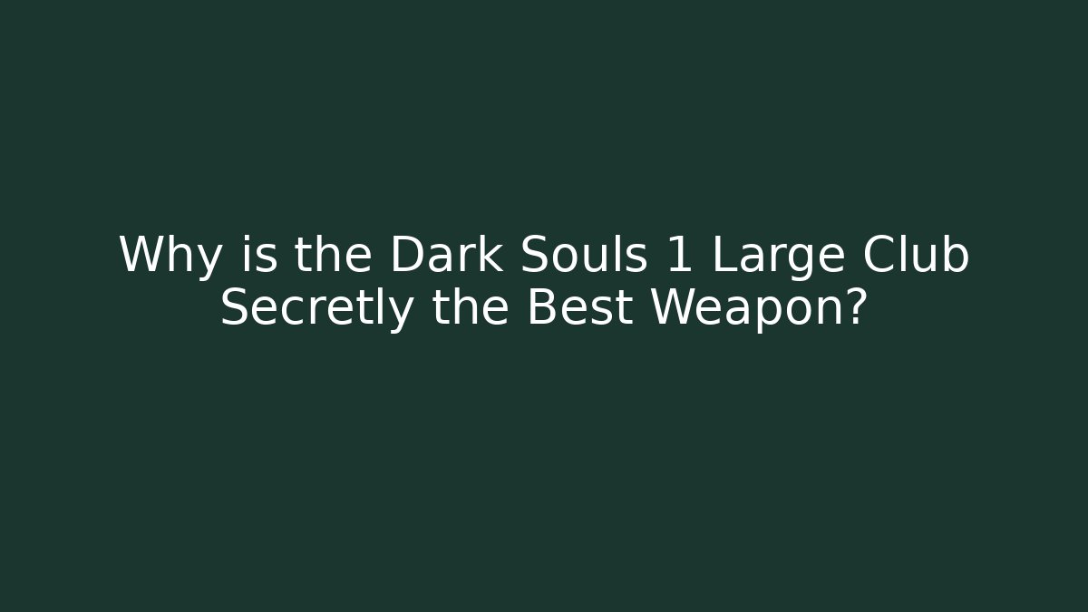 Why is the Dark Souls 1 Large Club Secretly the Best Weapon?