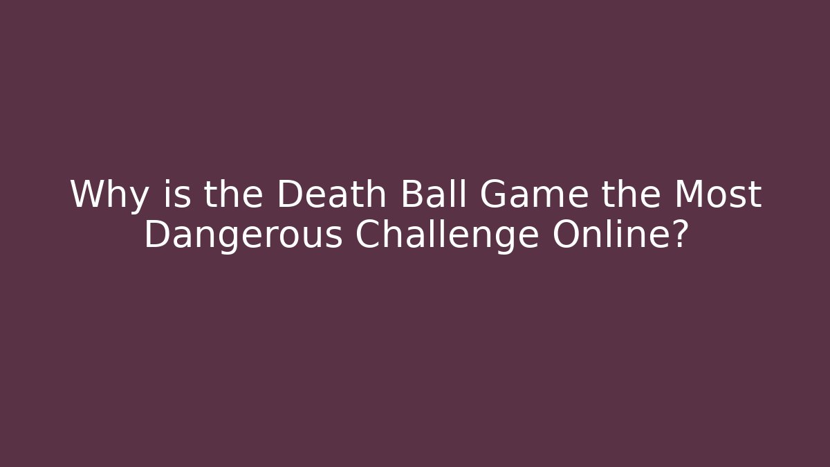 Why is the Death Ball Game the Most Dangerous Challenge Online?