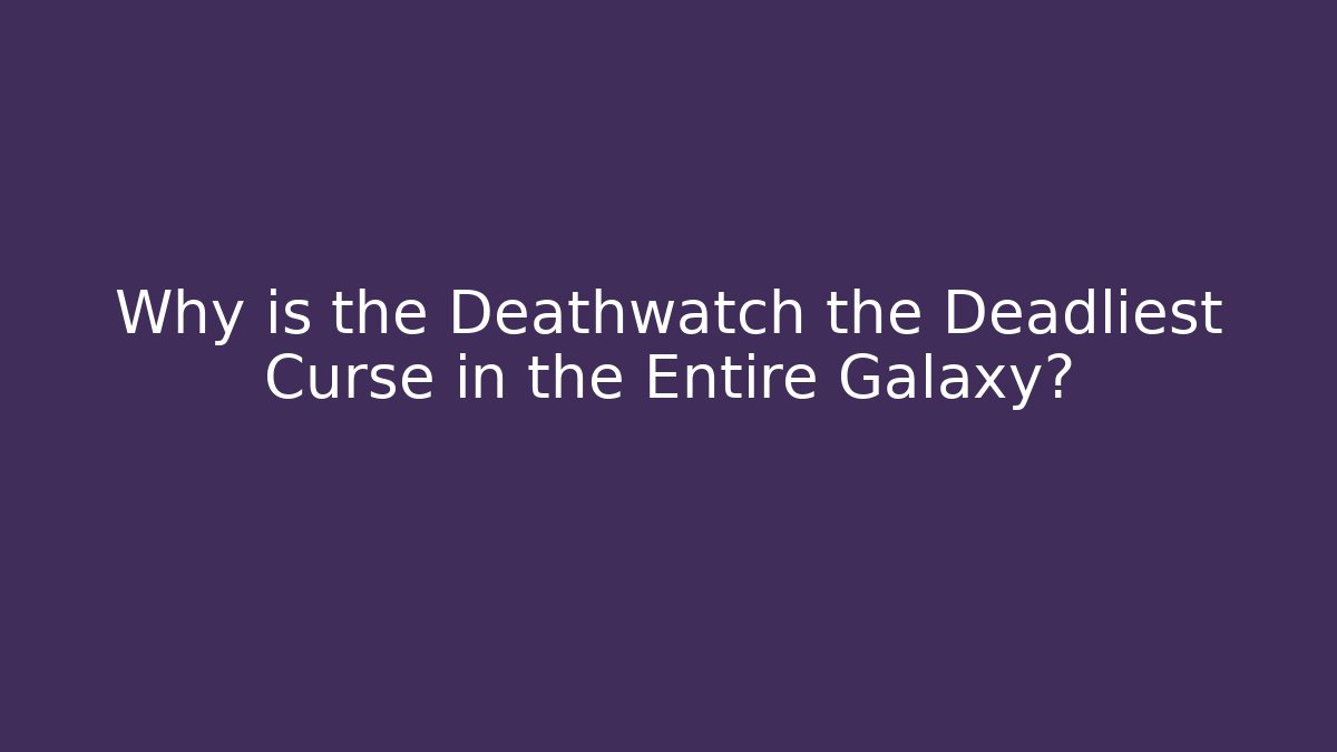 Why is the Deathwatch the Deadliest Curse in the Entire Galaxy?