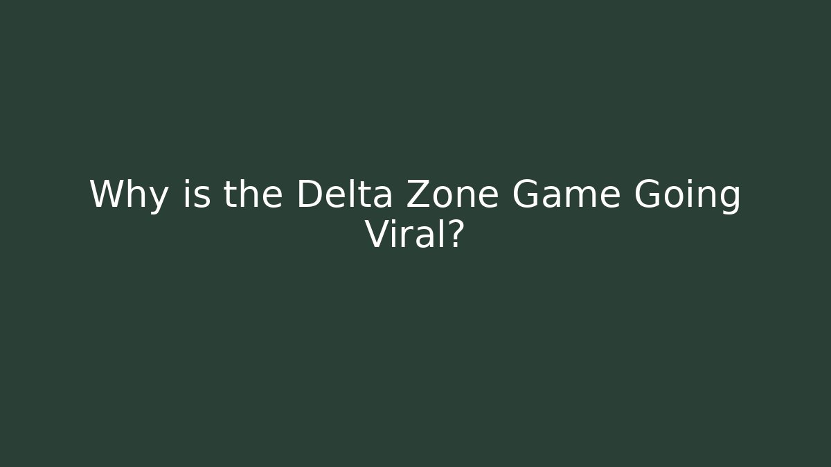 Why is the Delta Zone Game Going Viral?