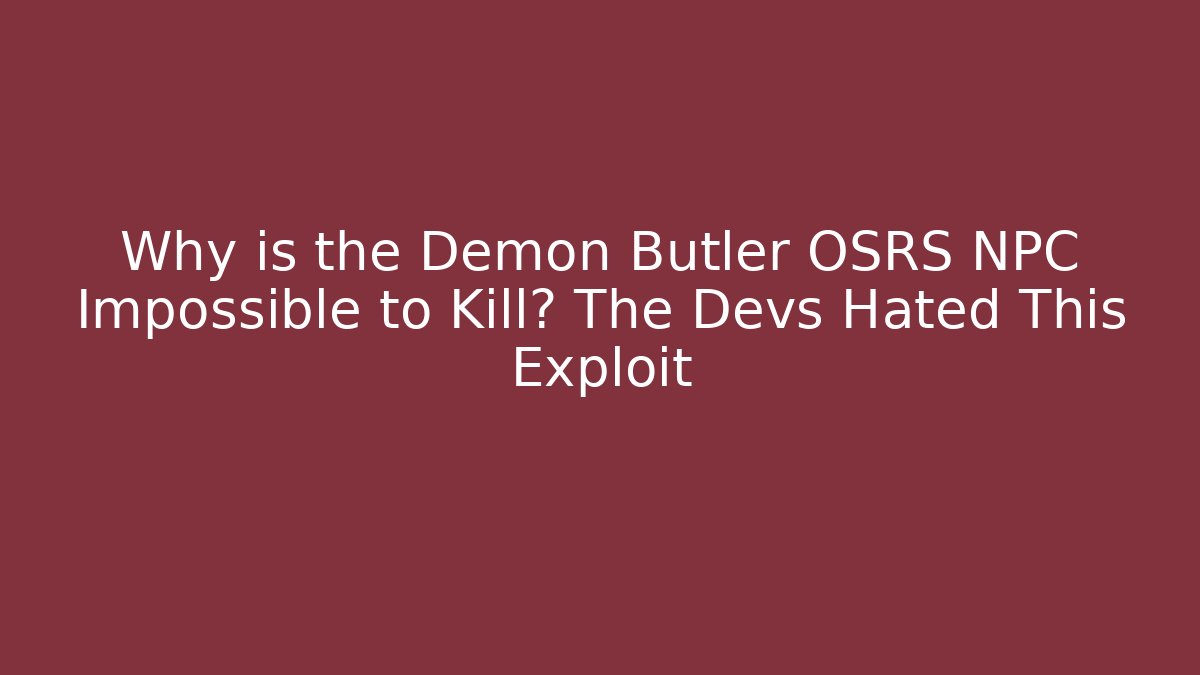 Why is the Demon Butler OSRS NPC Impossible to Kill? The Devs Hated This Exploit