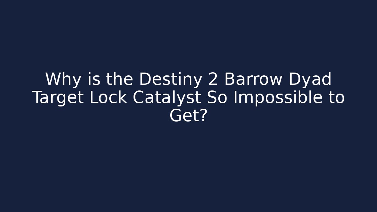 Why is the Destiny 2 Barrow Dyad Target Lock Catalyst So Impossible to Get?