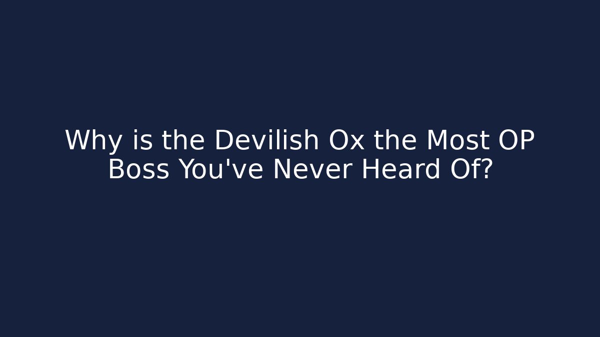 Why is the Devilish Ox the Most OP Boss You’ve Never Heard Of?