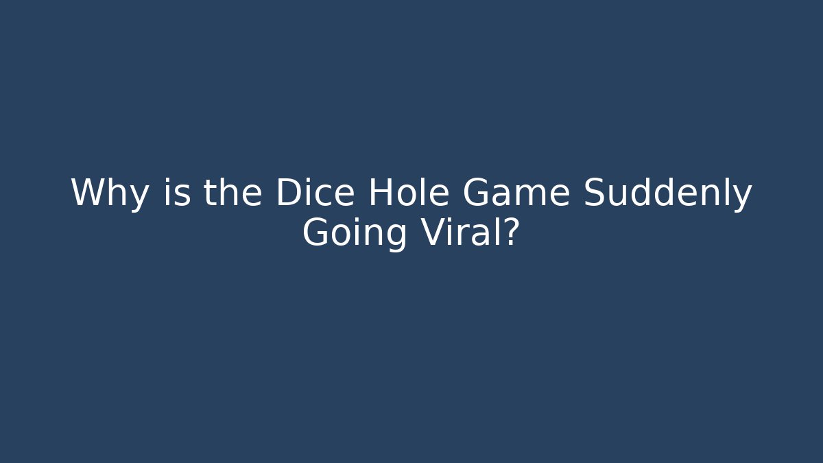 Why is the Dice Hole Game Suddenly Going Viral?