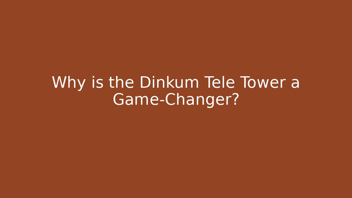 Why is the Dinkum Tele Tower a Game-Changer?