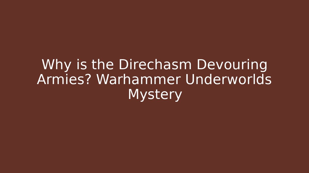 Why is the Direchasm Devouring Armies? Warhammer Underworlds Mystery