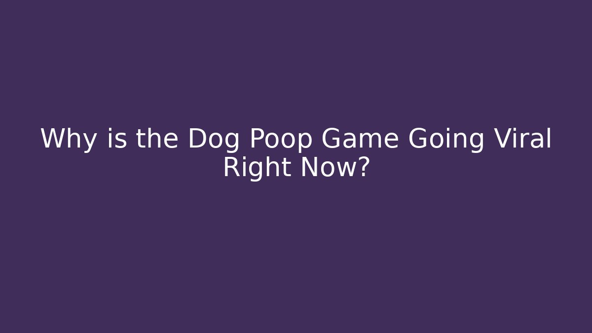 Why is the Dog Poop Game Going Viral Right Now?
