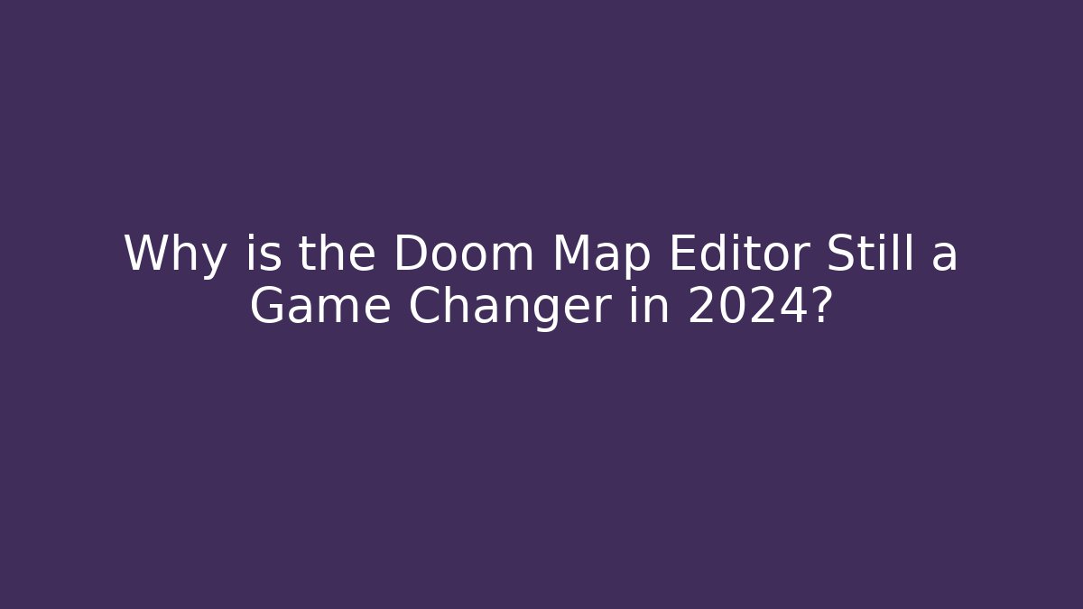 Why is the Doom Map Editor Still a Game Changer in 2024?