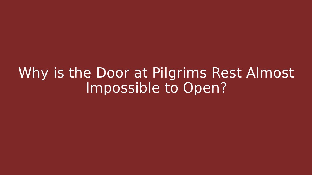 Why is the Door at Pilgrims Rest Almost Impossible to Open?