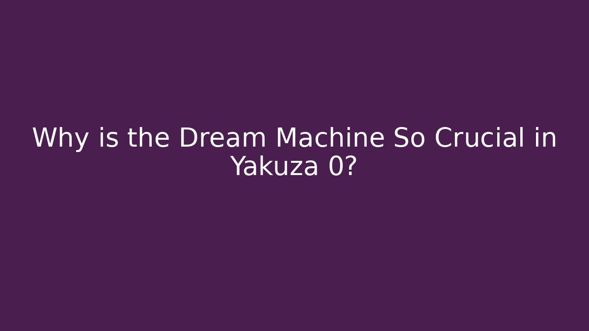 Why is the Dream Machine So Crucial in Yakuza 0?