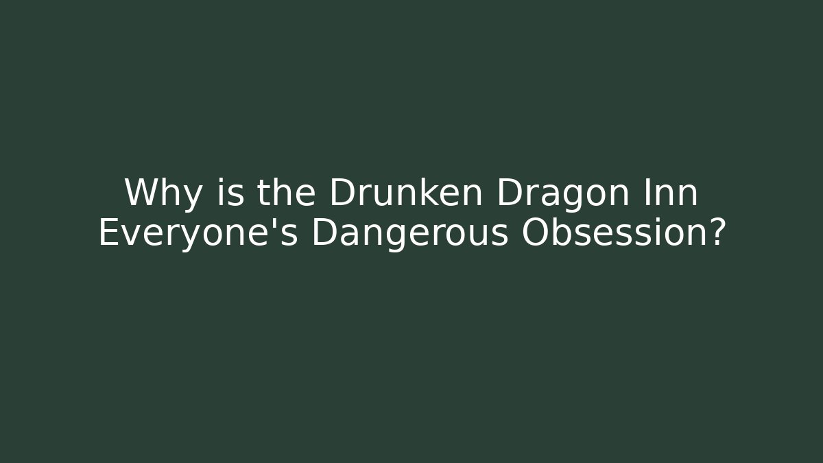 Why is the Drunken Dragon Inn Everyone's Dangerous Obsession?