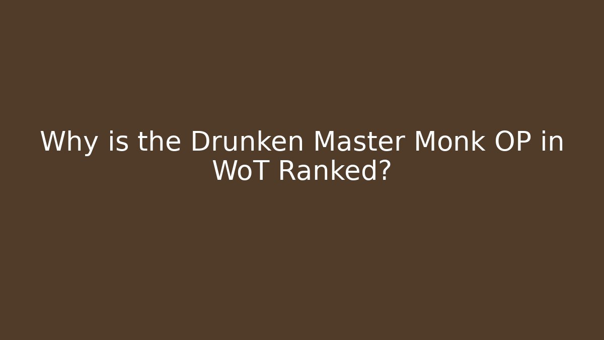 Why is the Drunken Master Monk OP in WoT Ranked?