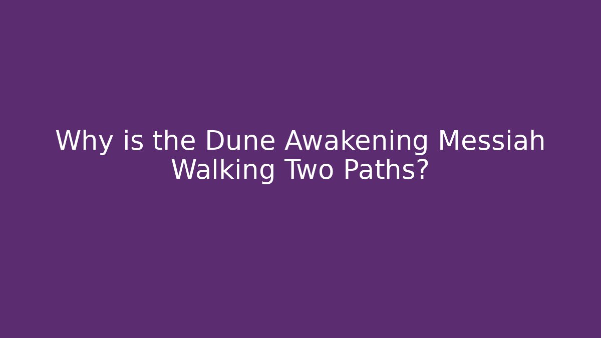 Why is the Dune Awakening Messiah Walking Two Paths?