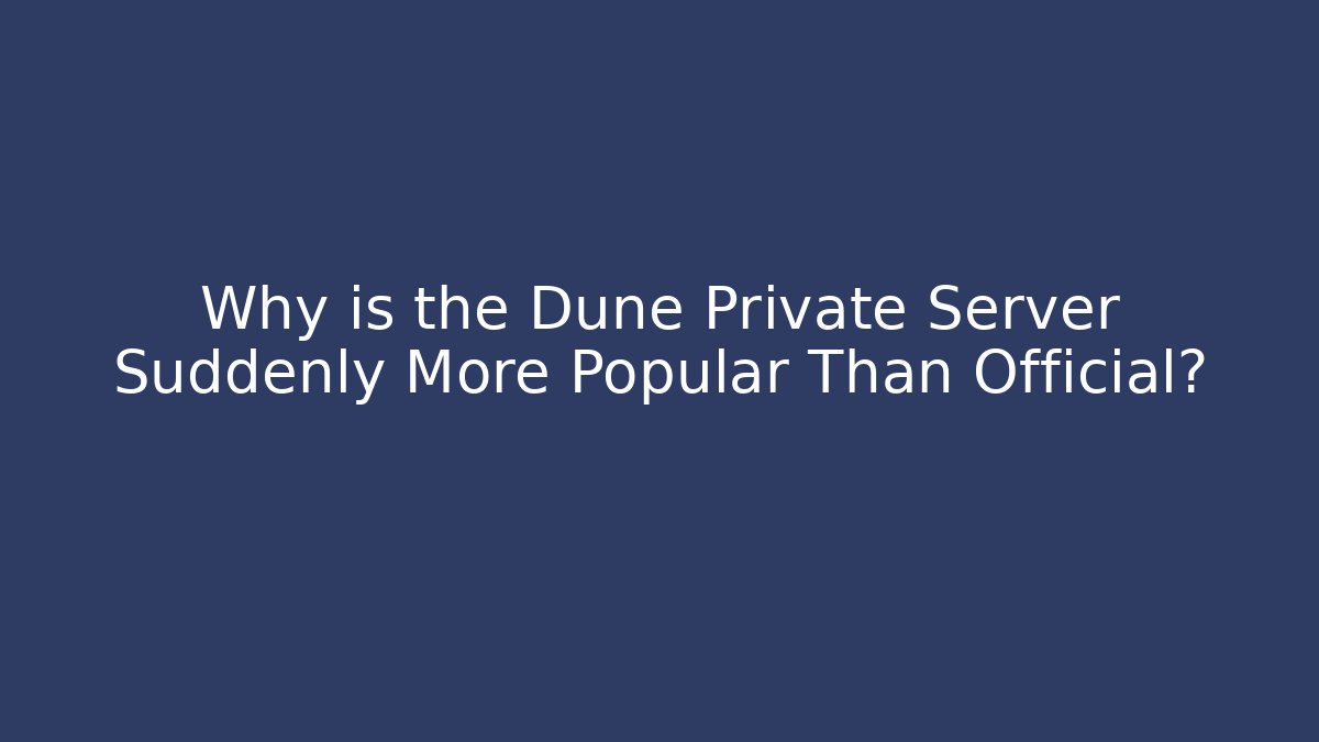 Why is the Dune Private Server Suddenly More Popular Than Official?