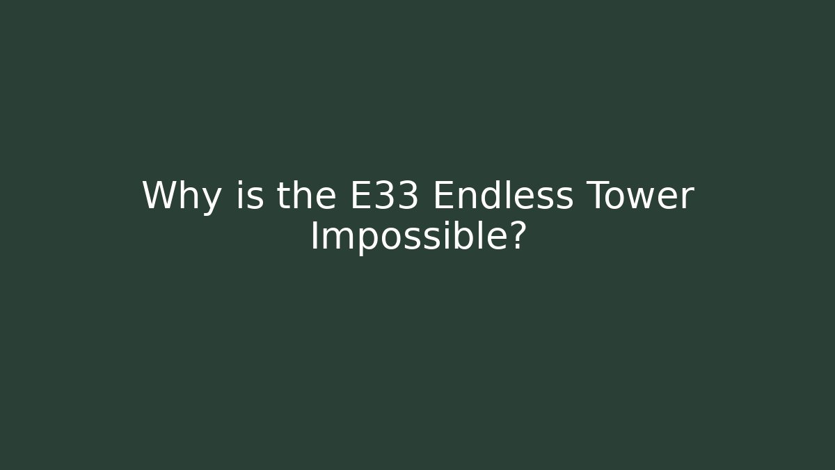 Why is the E33 Endless Tower Impossible? - Critter Realm