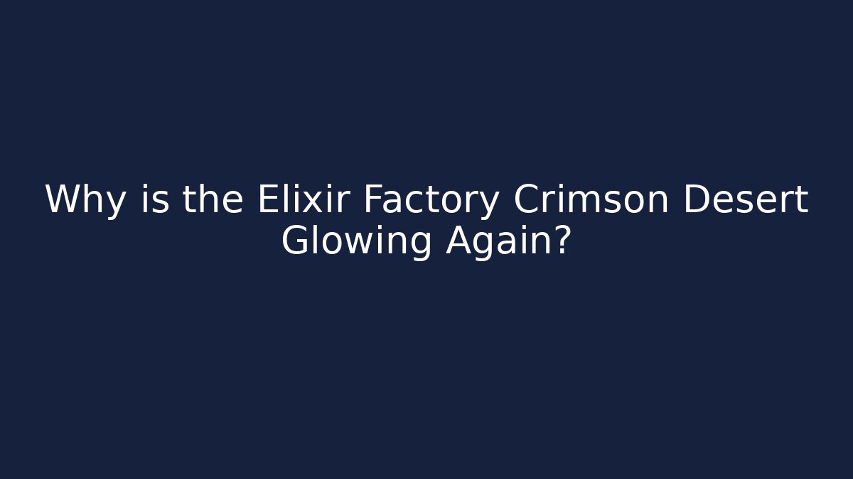 Why is the Elixir Factory Crimson Desert Glowing Again? - Critter Realm