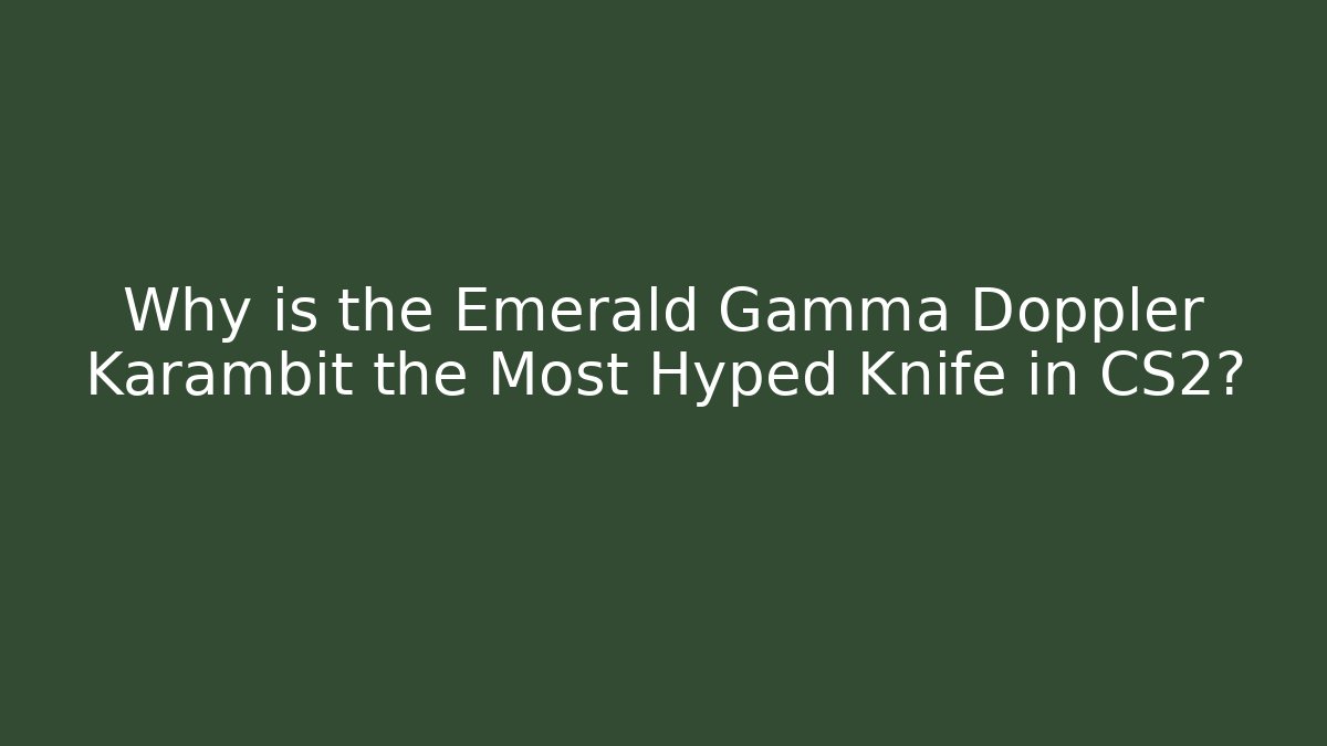 Why is the Emerald Gamma Doppler Karambit the Most Hyped Knife in CS2?