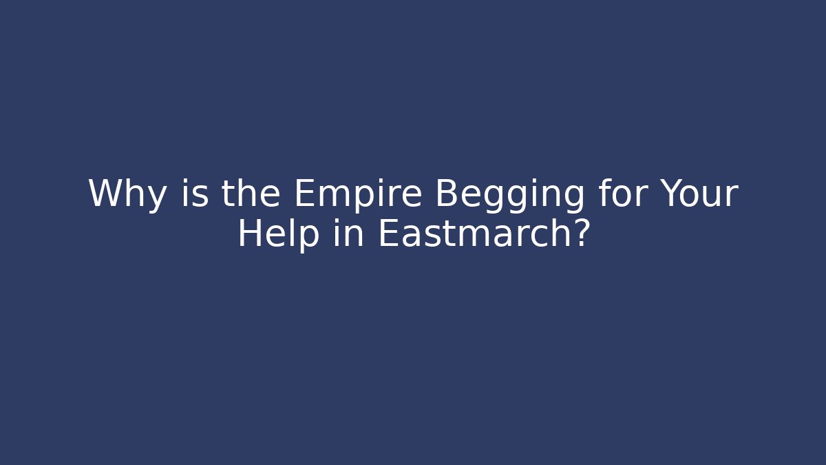 Why is the Empire Begging for Your Help in Eastmarch?
