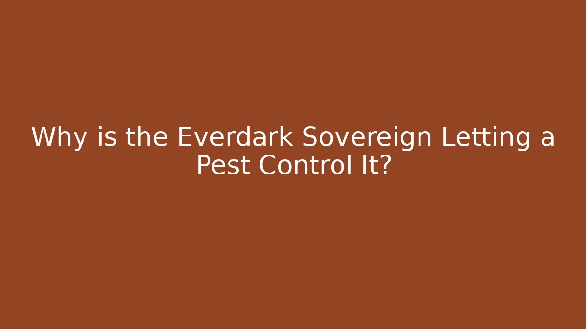 Why is the Everdark Sovereign Letting a Pest Control It?