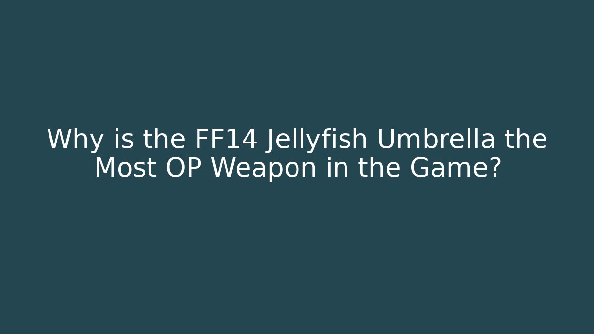 Why is the FF14 Jellyfish Umbrella the Most OP Weapon in the Game?