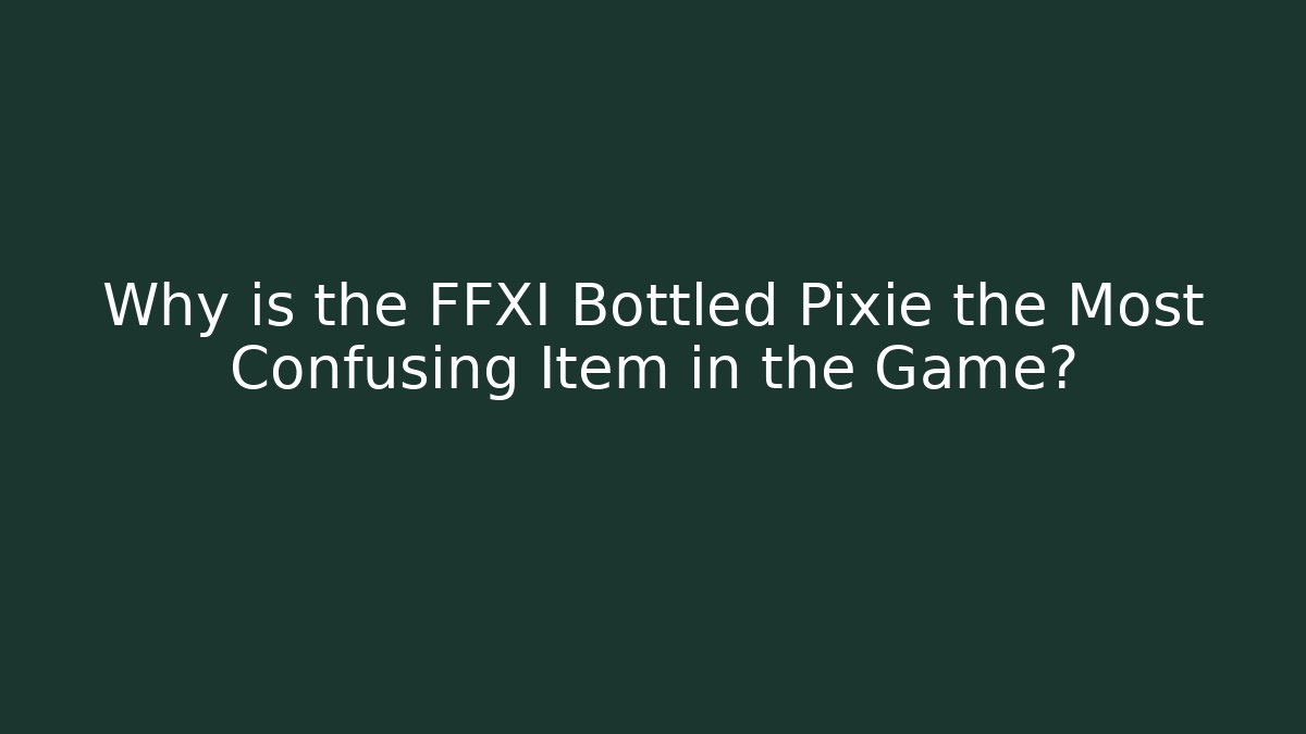 Why is the FFXI Bottled Pixie the Most Confusing Item in the Game?