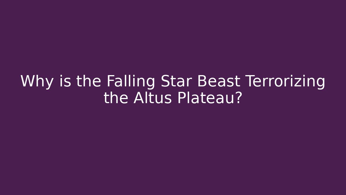 Why is the Falling Star Beast Terrorizing the Altus Plateau?